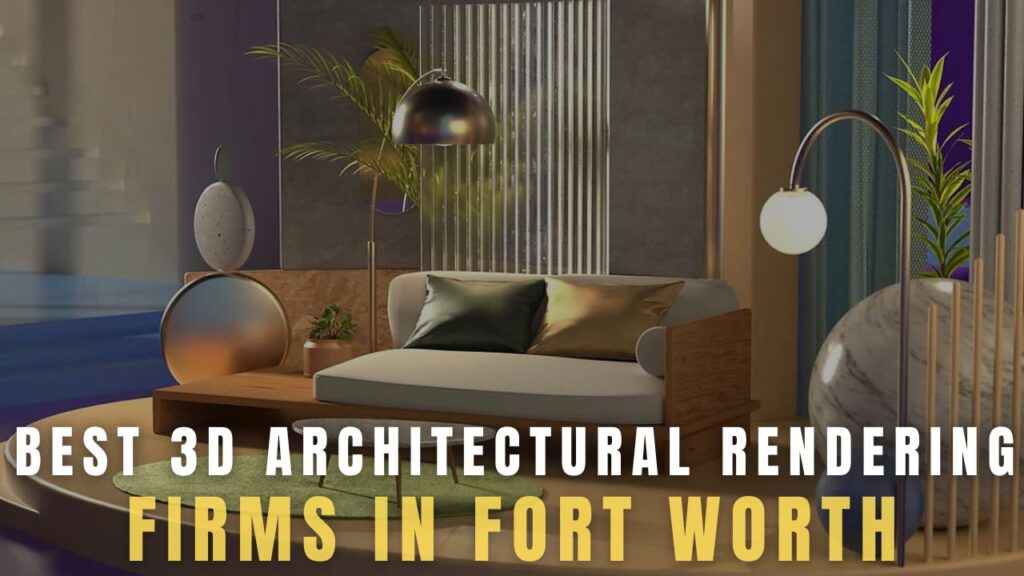 Best 3d rendering in fort worth